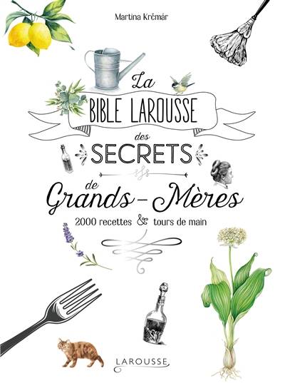 La bible Larousse des secrets de grands-mères : 2.000 recettes et tours de main | Martina Krcmar