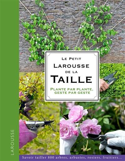 Le petit Larousse de la taille : plante par plante, geste par geste | Christopher Brickell, David Joyce, Royal horticultural society (GB), Patrick Mioulane, Daniel Brochard, Philippe Bonduel, Jerome Goutier, Elisabeth Gautier