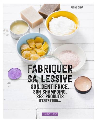 Fabriquer sa lessive, son dentifrice, son shampoing, ses produits d'entretien... | Régine Quéva