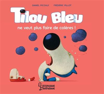 Tilou Bleu. Tilou Bleu ne veut plus faire de colères ! | Daniel Picouly, Frédéric Pillot