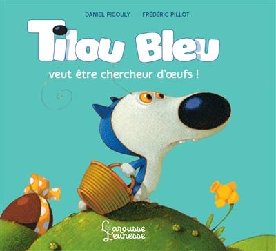 Tilou Bleu. Tilou Bleu veut être chercheur d'oeufs ! | Daniel Picouly, Frederic Pillot