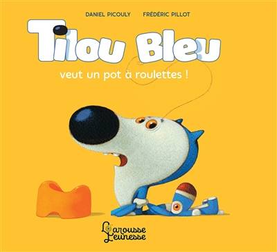 Tilou Bleu. Tilou Bleu veut un pot à roulettes ! | Daniel Picouly, Frédéric Pillot