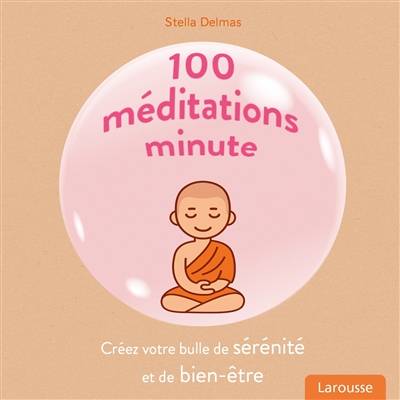 100 méditations minute : créez votre bulle de sérénité et de bien-être | Stella Delmas