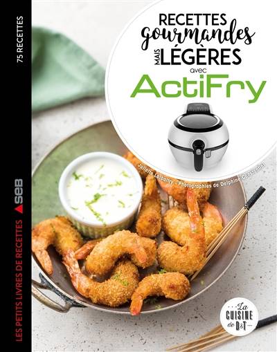 Recettes gourmandes mais légères avec Actifry | Juliette Lalbaltry, Delphine Amar-Constantini