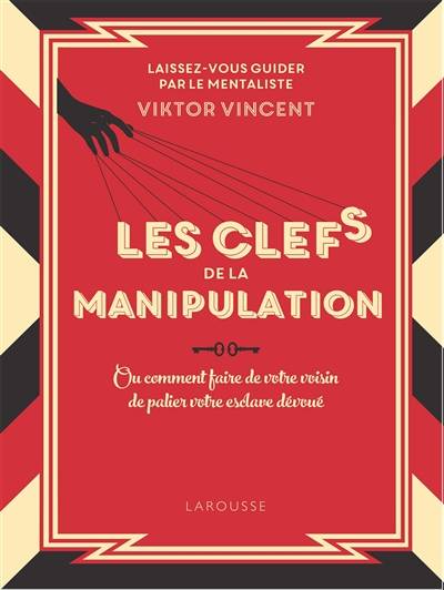 Les clés de la manipulation ou Comment faire de votre voisin de palier votre esclave dévoué | Viktor Vincent