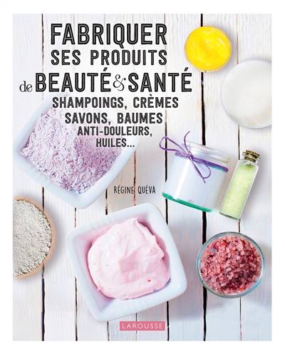 Fabriquer ses produits de beauté & santé : shampoings, crèmes, savons, baumes anti-douleurs, huiles... | Régine Quéva, Bruno Obriot