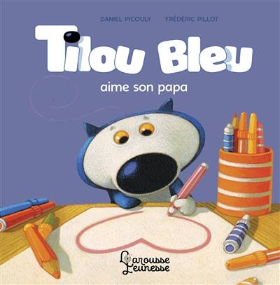 Tilou Bleu. Tilou Bleu aime son papa ! | Daniel Picouly, Frédéric Pillot