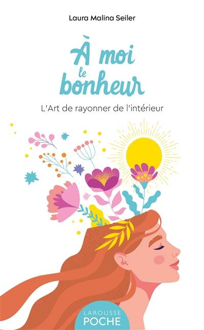 A moi le bonheur ! : l'art de rayonner de l'intérieur | Laura Malina Seiler, Sabine Rolland