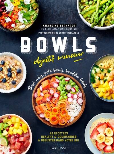 Bowls objectif minceur : bowl cakes, poke bowls, bouddha bowls... : 45 recettes healthy & gourmandes à déguster dans votre bol | Amandine Bernardi, Juliette Lalbaltry, Charly Deslandes