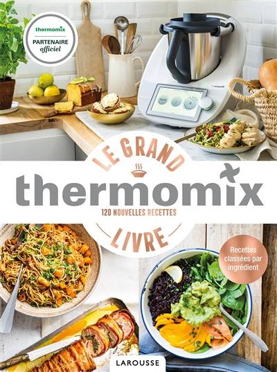 Le grand livre Thermomix : 120 nouvelles recettes : recettes classées par ingrédient | Bérengère Abraham, Fabrice Besse