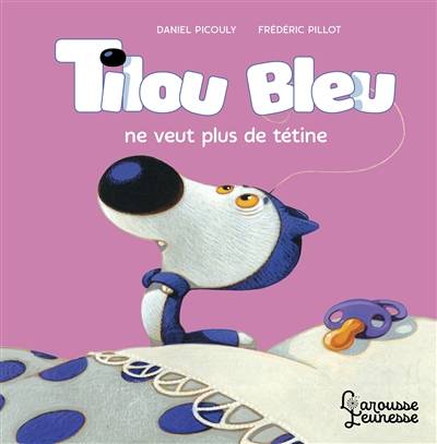 Tilou Bleu. Tilou Bleu ne veut plus de tétine | Daniel Picouly, Frederic Pillot