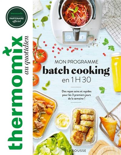 Thermomix au quotidien : mon programme batch cooking en 1 h 30 : des repas sains et rapides pour les 3 premiers jours de la semaine ! | Berengere Abraham, Fabrice Besse