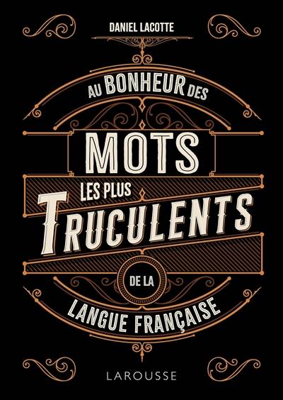 Au bonheur des mots les plus truculents de la langue française | Daniel Lacotte