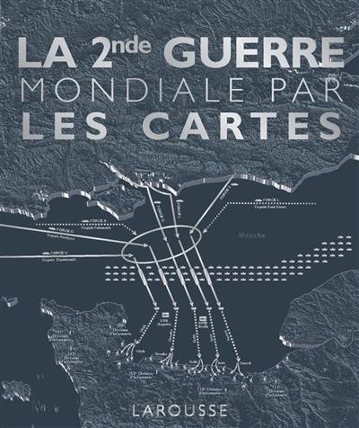 La 2nde Guerre mondiale par les cartes | Peter John Snow, Richard James Overy, Elisabeth Gautier, Sylvie Girard-Lagorce, Anne Talvaz