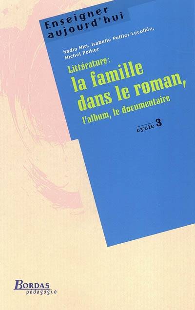 Littérature, la famille dans le roman : l'album, le documentaire : cycle 3 | Nadia Miri, Michel Peltier, Isabelle Peltier-Lecullee