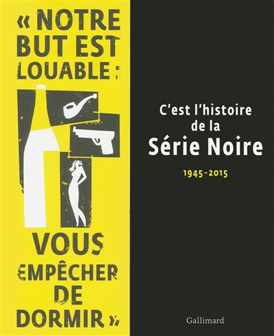 C'est l'histoire de la Série noire : 1945-2015 | Franck Lhomeau, Alban Cerisier, Benoît Tadié, Claude Mesplède, Patrick Raynal, Aurélien Masson, Antoine Gallimard