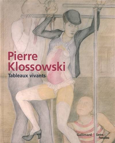 Pierre Klossowski : tableaux vivants : exposition au Centre Pompidou, du 2 avril au 4 juin 2007 | Agnes de La Beaumelle, Whitechapel Gallery (Londres), Museum Ludwig (Cologne, Allemagne), Alain Fleischer, Catherine Millet, Sarah Wilson, Bruno Racine