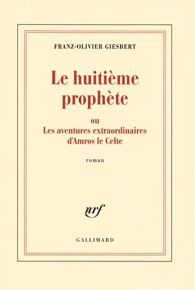 Le huitième prophète ou Les aventures extraordinaires d'Amros le Celte | Franz-Olivier Giesbert