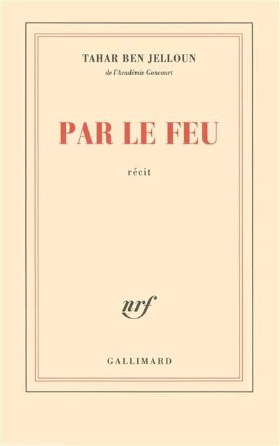 Par le feu : récit | Tahar Ben Jelloun