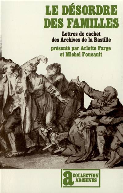 Le désordre des familles : lettres de cachet des archives de la Bastille au XVIIIe siècle | Arlette Farge, Michel Foucault