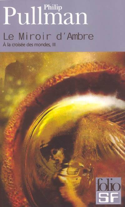 A la croisée des mondes. Vol. 3. Le miroir d'ambre | Philip Pullman