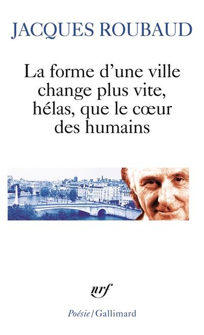 La forme d'une ville change plus vite, hélas, que le coeur des humains : cent cinquante poèmes, 1991-1998 | Jacques Roubaud