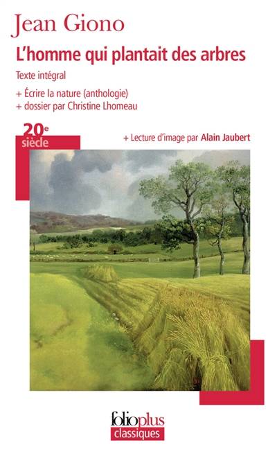 L'homme qui plantait des arbres : texte intégral. Ecrire la nature : anthologie | Jean Giono, Christine Lhomeau, Alain Jaubert