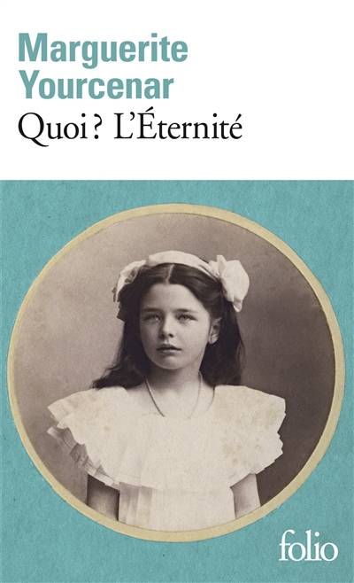 Le Labyrinthe du monde. Vol. 3. Quoi ? L'éternité | Marguerite Yourcenar