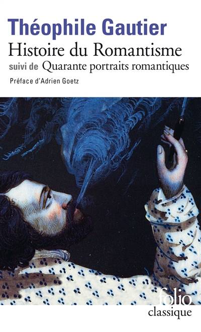 Histoire du romantisme. Quarante portraits romantiques | Theophile Gautier, Adrien Goetz, Itai Kovacs