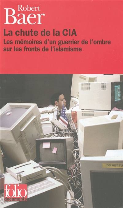 La chute de la CIA : les mémoires d'un guerrier de l'ombre sur les fronts de l'islamisme | Robert Baer, Daniel Roche