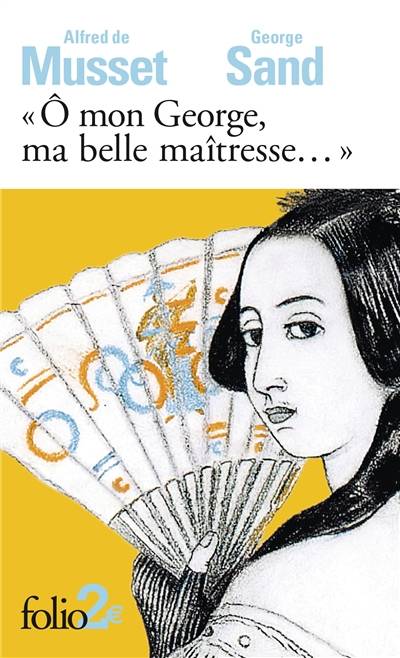 O mon George, ma belle maîtresse... : lettres | George Sand, Alfred de Musset, Martine Reid