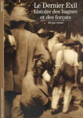 Le dernier exil : histoire des bagnes et des forçats | Michel Pierre