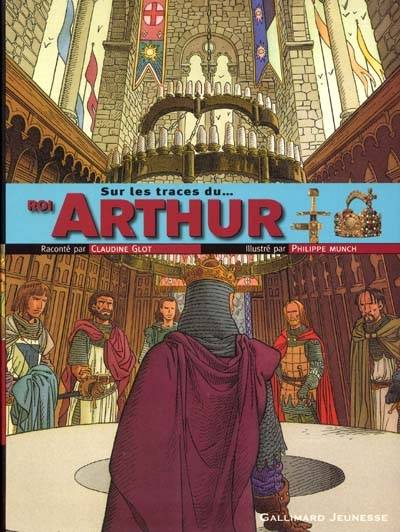 Sur les traces du roi Arthur | Claudine Glot, Philippe Munch, Philippe Munch