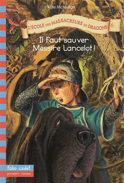 L'école des massacreurs de dragons. Vol. 6. Il faut sauver Messire Lancelot ! | Kate McMullan, Bill Basso