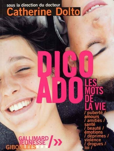 Dico ado : les mots de la vie : puberté, amours, amitiés, santé, beauté, émotions, déprimes, violence, drogues, loi | Catherine Dolto-Tolitch