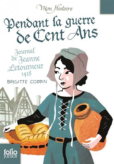 Pendant la guerre de Cent Ans : journal de Jeanne Letourneur, 1418 | Brigitte Coppin