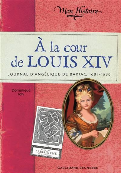 A la cour de Louis XIV : journal d'Angélique de Barjac, 1684-1685 | Dominique Joly