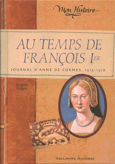 Au temps de François Ier : journal d'Anne de Cormes, 1515-1516 | Brigitte Coppin