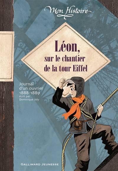 Léon, sur le chantier de la tour Eiffel : journal d'un ouvrier, 1888-1889 | Dominique Joly