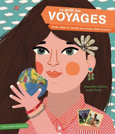 Le goût des voyages : cartes, idées et conseils pour jeunes globe-trotteurs | Geneviève Clastres, Lucile Placin