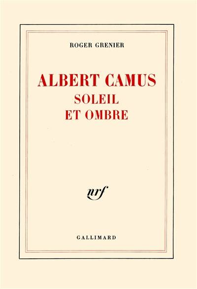 Albert Camus, soleil et ombre : une biographie intellectuelle | Roger Grenier