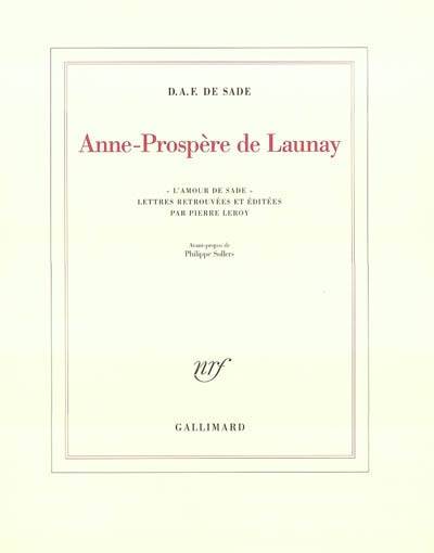 Anne-Prospère de Launay : l'amour de Sade. Le principe d'aristocratie | Donatien Alphonse Francois de Sade, Pierre Leroy, Philippe Sollers