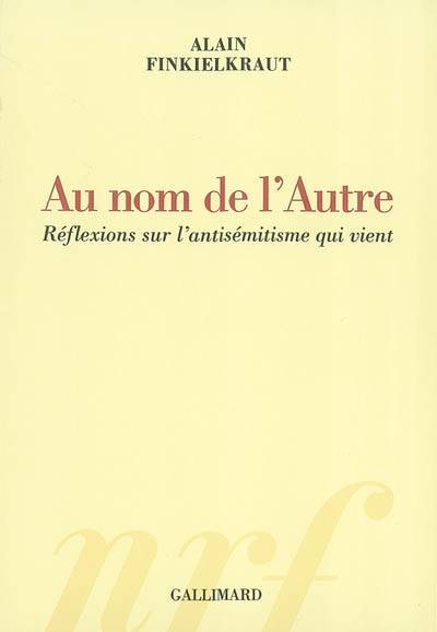 Au nom de l'autre : réflexions sur l'antisémitisme qui vient | Alain Finkielkraut