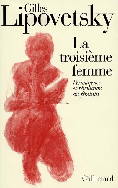 La troisième femme : permanence et révolution du féminin | Gilles Lipovetsky