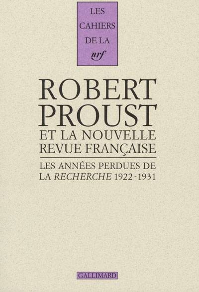 Les années perdues de La Recherche 1922-1931 : correspondance pour l'édition des volumes posthumes d'A la Recherche du temps perdu | Robert Proust, Nouvelle revue francaise, Nathalie Mauriac Dyer