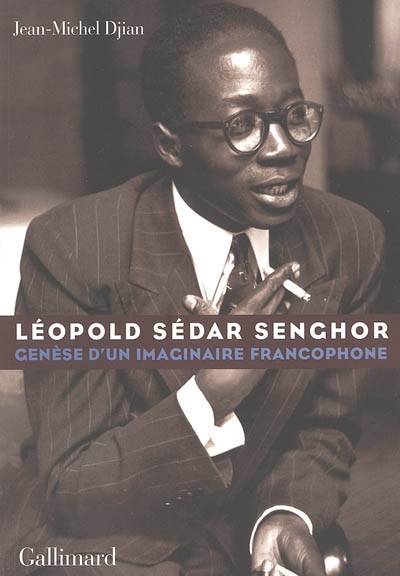 Léopold Sédar Senghor : genèse d'un imaginaire francophone | Jean-Michel Djian, Aime Cesaire, Abdou Diouf