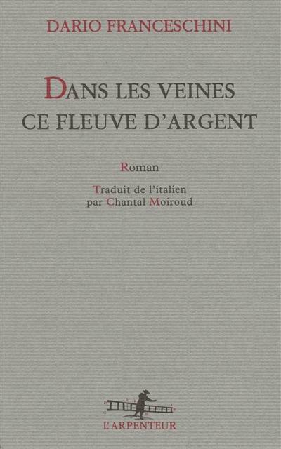 Dans les veines ce fleuve d'argent | Dario Franceschini, Chantal Moiroud