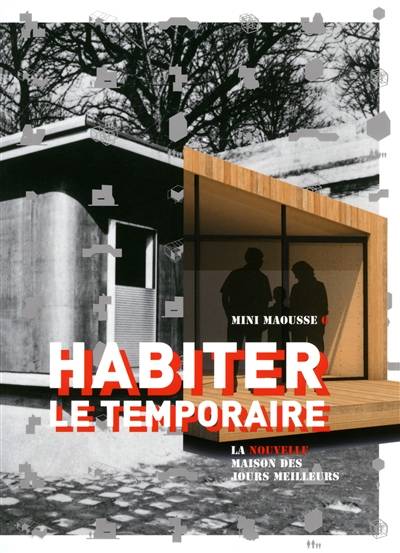 Habiter le temporaire : la nouvelle maison des jours meilleurs : Mini Maousse 6 | Michel Bouisson, Fiona Meadows