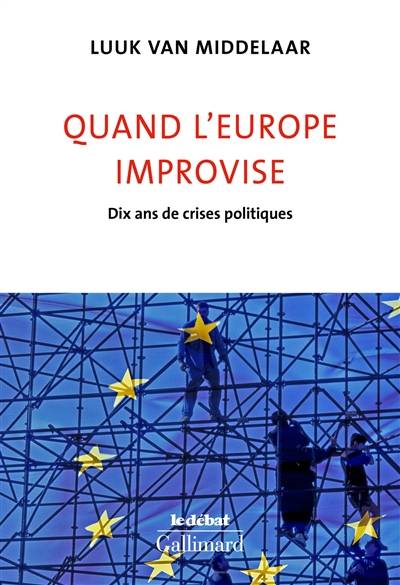 Quand l'Europe improvise : dix ans de crises politiques | Luuk van Middelaar, Daniel Cunin