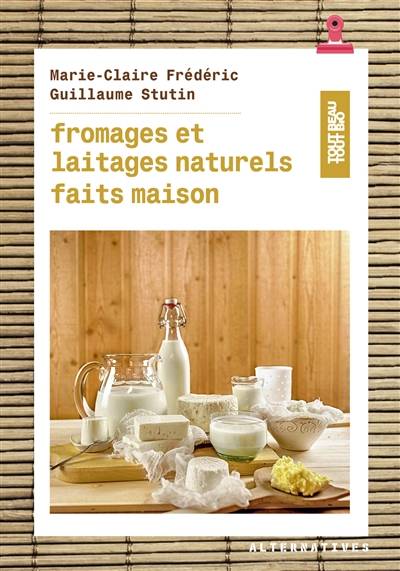 Fromages et laitages naturels faits maison | Marie-Claire Frederic, Guillaume Stutin